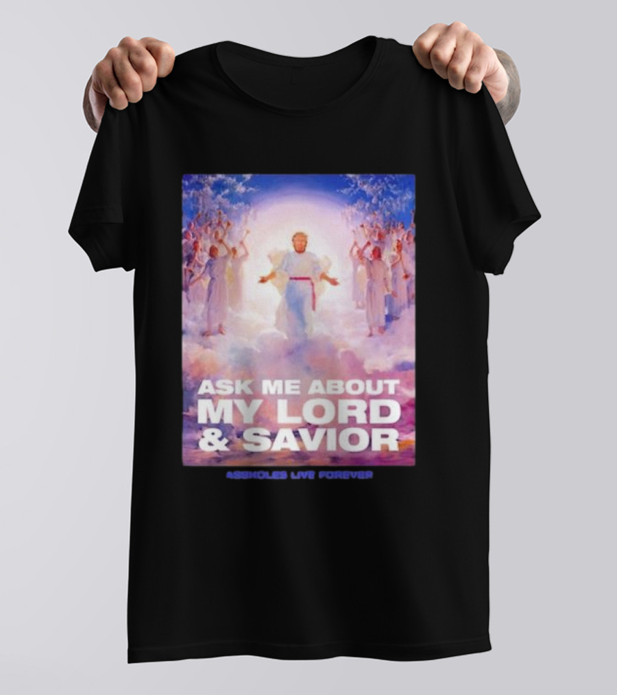 Ask Me About My Lord And Savior Assholes Live Forever T-Shirt