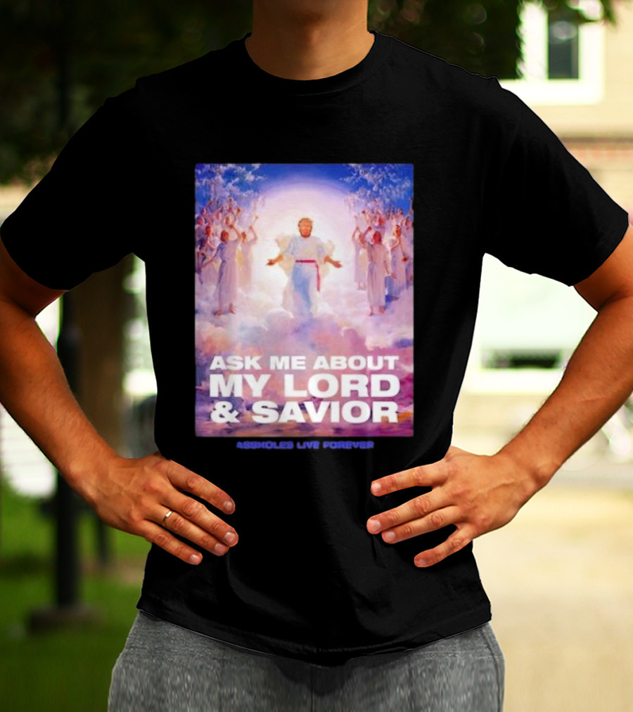 Ask Me About My Lord And Savior Assholes Live Forever T-Shirt