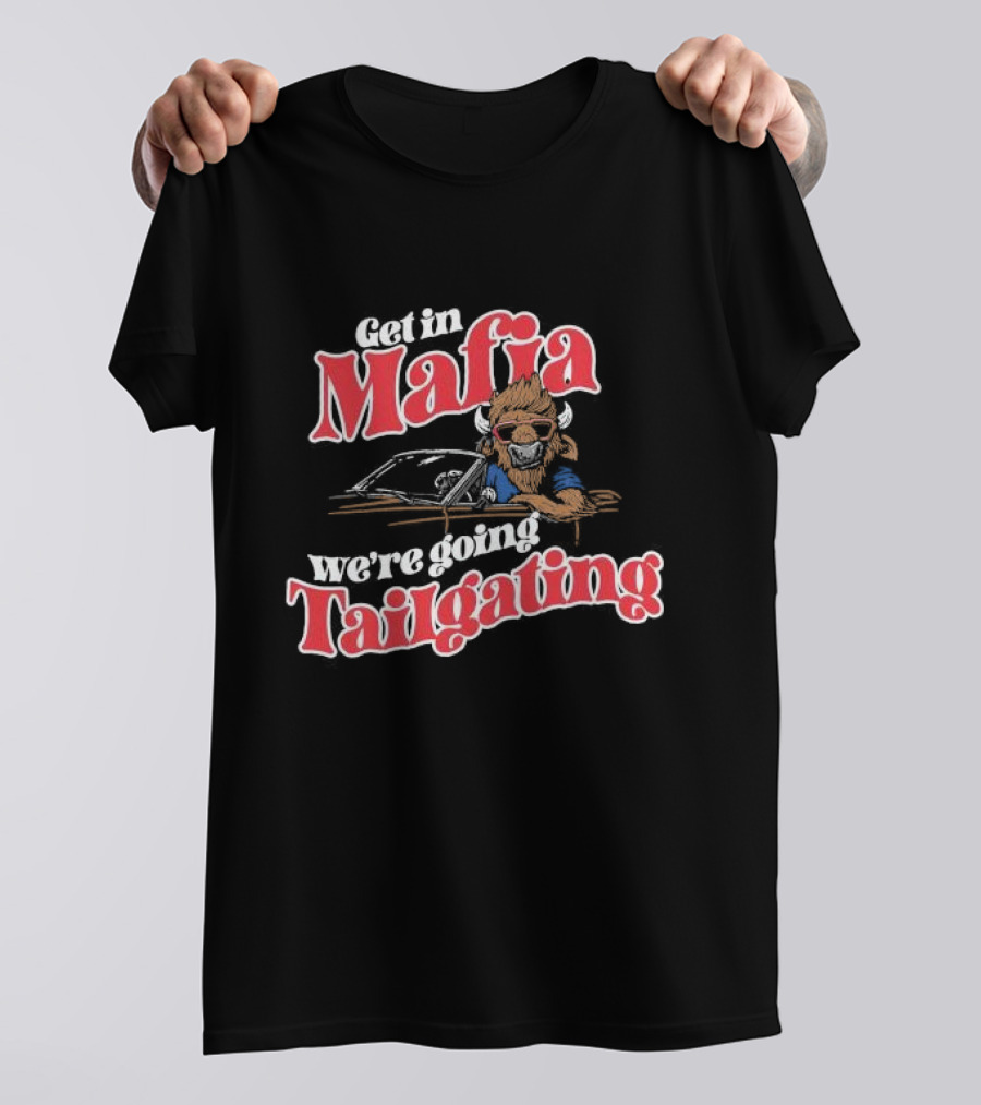 Get In Mafia We’re Going Tailgating With Cool Buffalo Driving T-Shirt