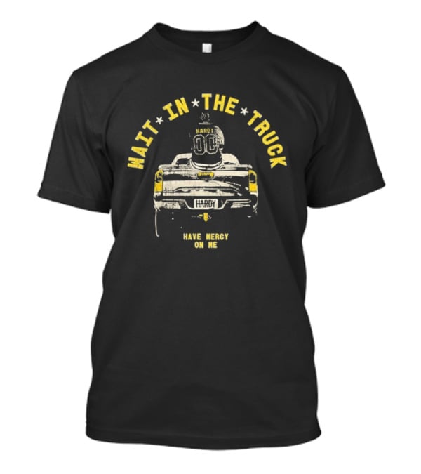 Hardy Wait In The Truck Have Mercy On Me 00 Football Helmet And Pickup Truck T-Shirt