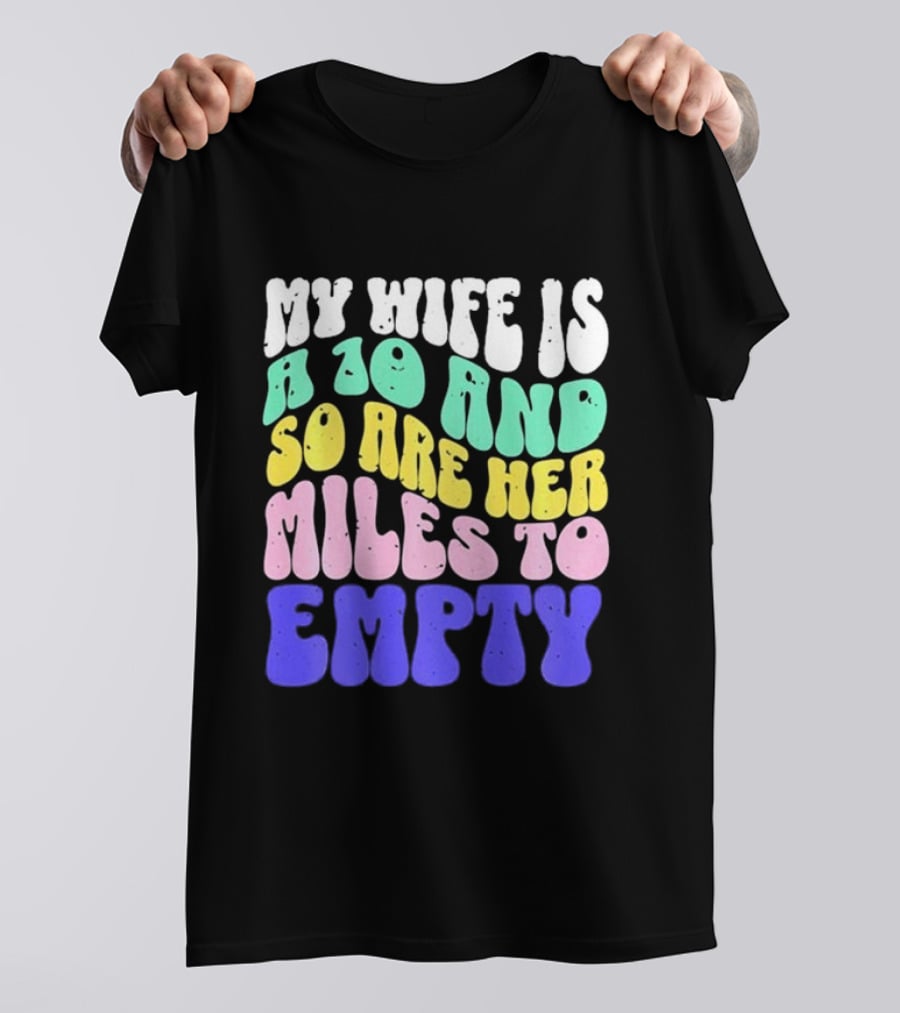My Wife Is A 10 And So Are Her Miles To Empty T-Shirt