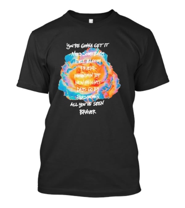 You’re Gonna Get It Need Somebody Full Bloom Friend Mountain Top New Heights Days Go By Persimmon All You’ve Seen Braver T-Shirt