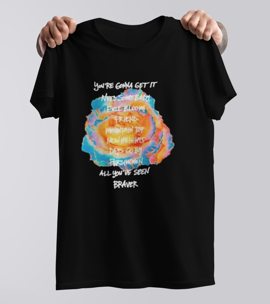 You’re Gonna Get It Need Somebody Full Bloom Friend Mountain Top New Heights Days Go By Persimmon All You’ve Seen Braver T-Shirt