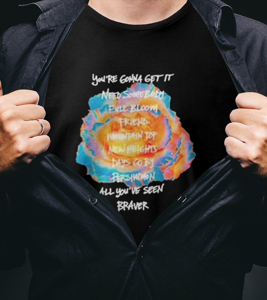 You’re Gonna Get It Need Somebody Full Bloom Friend Mountain Top New Heights Days Go By Persimmon All You’ve Seen Braver T-Shirt