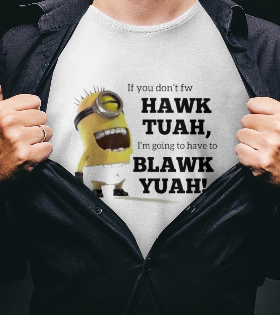 Minions If You Don’t Fw Hawk Tuah I’m Going To Have To Blawk Yuah T-Shirt