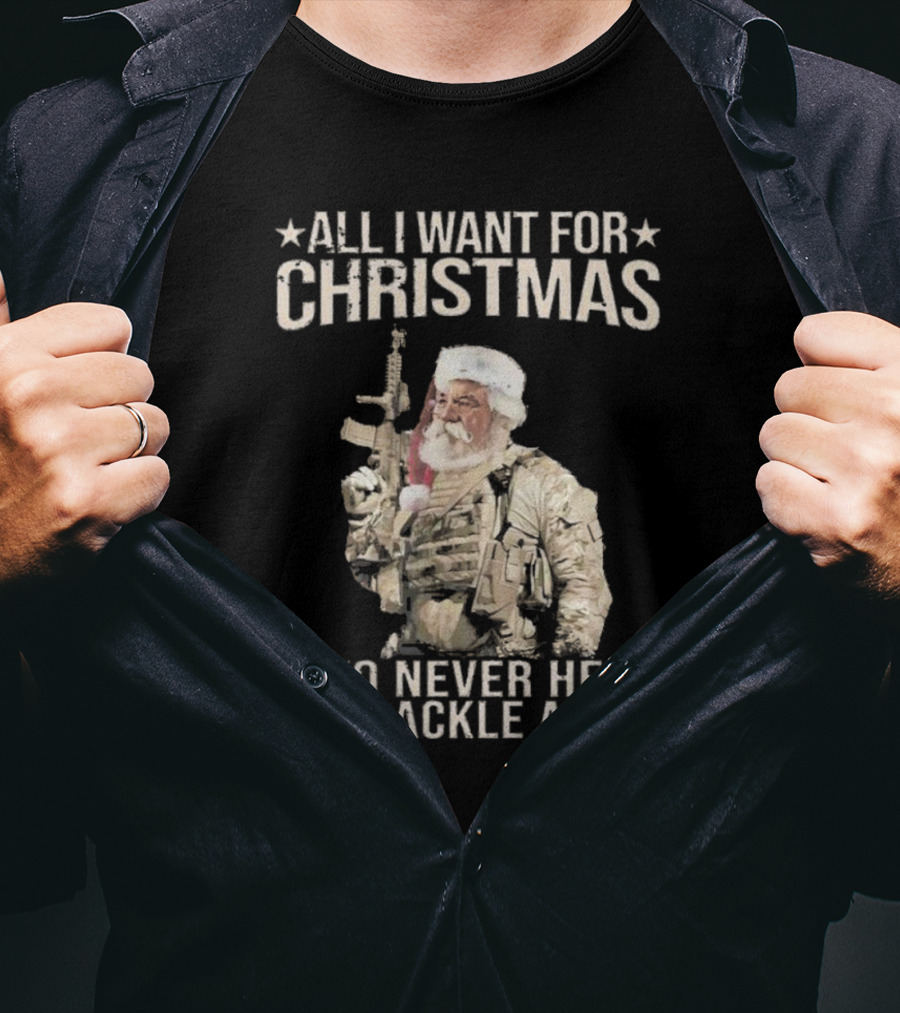 All I Want For Christmas Is To Never Hear Her Cackle Again Santa With Tactical Gear T-Shirt