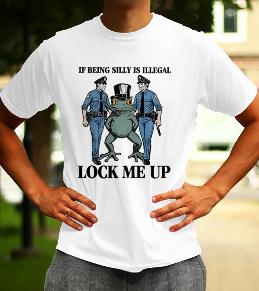 If Being Silly Is Illegal Lock Me Up Frog With Cops T-Shirt