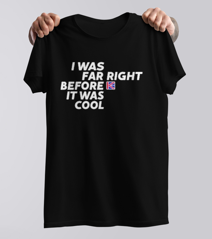 I Was Far Right Before It Was Cool British Flag K T-Shirt
