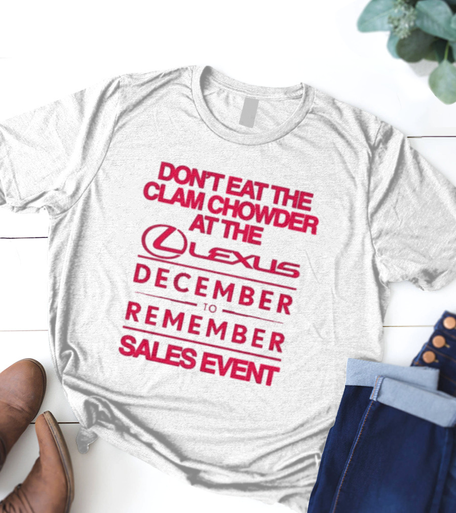 Don’t Eat The Clam Chowder At The Lexus December To Remember Sales Event T-Shirt