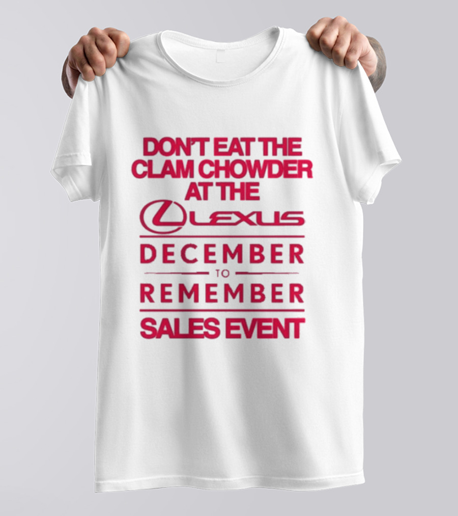 Don’t Eat The Clam Chowder At The Lexus December To Remember Sales Event T-Shirt