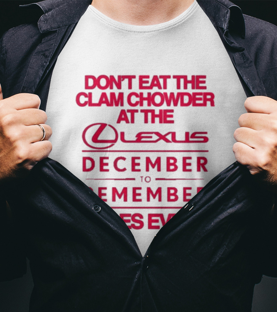 Don’t Eat The Clam Chowder At The Lexus December To Remember Sales Event T-Shirt