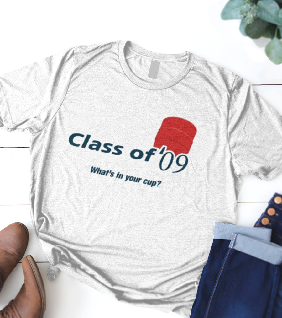 Class Of ’09 Double Cup What's In Your Cup? T-Shirt