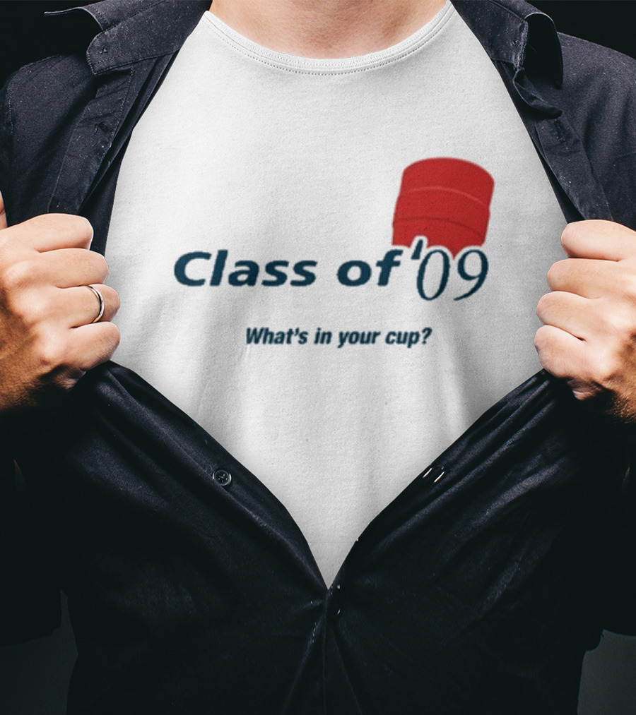 Class Of ’09 Double Cup What's In Your Cup? T-Shirt