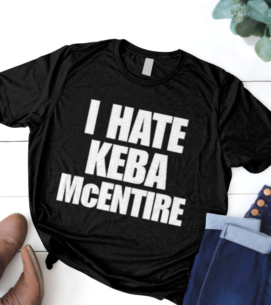 I Hate Keba McEntire T-Shirt