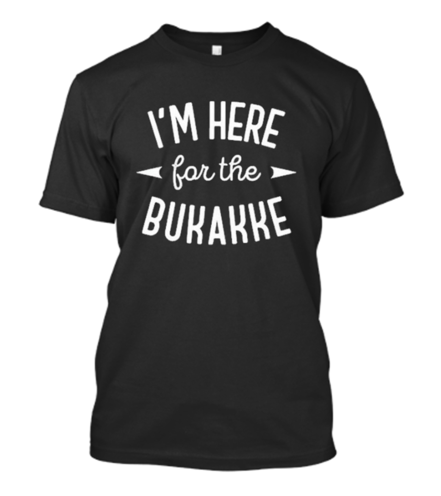 I'm Here For The Bukakke T-Shirt