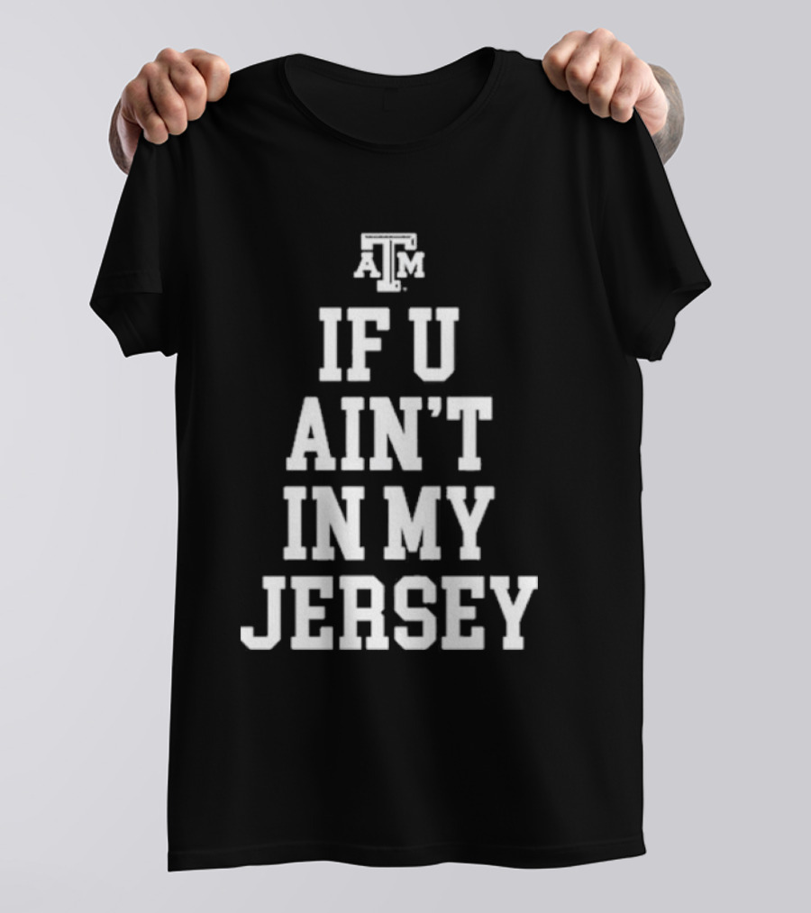 Texas A&M Aggies If U Ain't In My Jersey T-Shirt