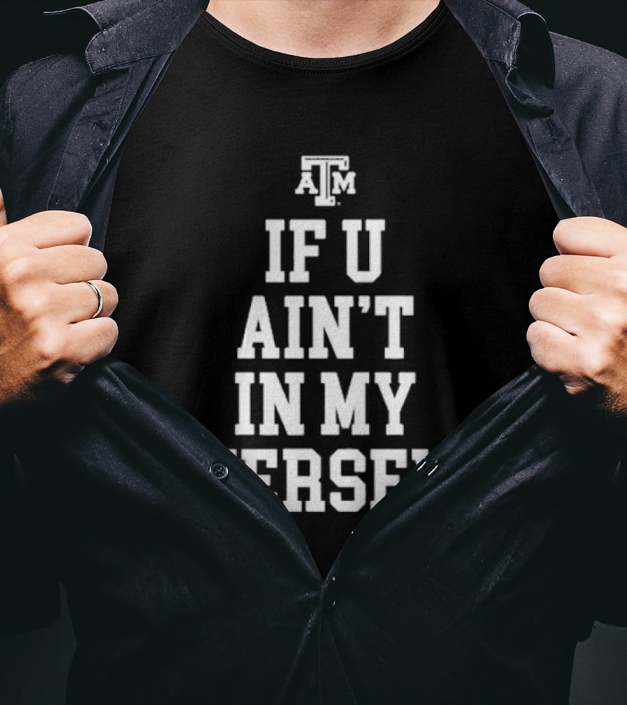 Texas A&M Aggies If U Ain't In My Jersey T-Shirt