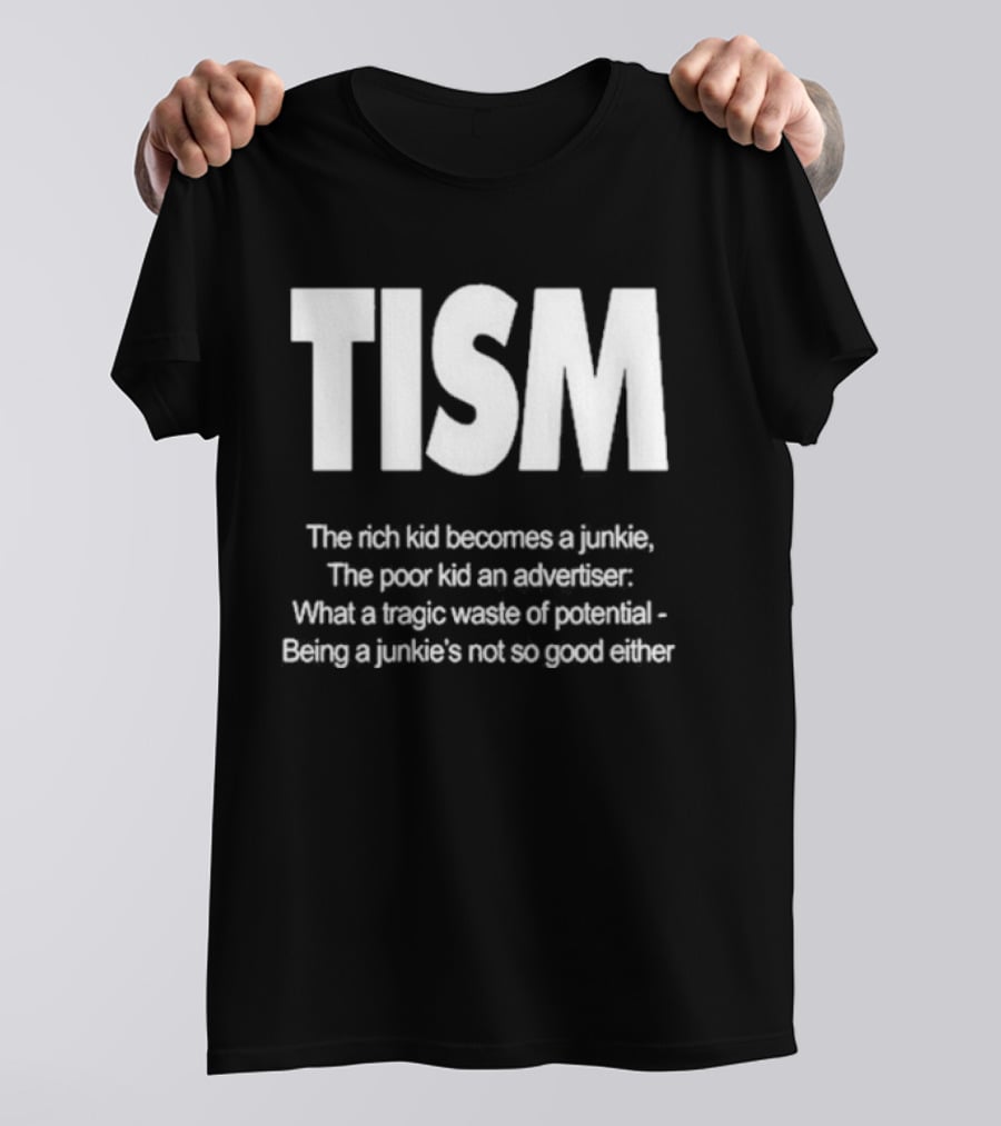 TISM The Rich Kid Becomes A Junkie The Poor Kid An Advertiser What A Tragic Waste Of Potential Being A Junkie’s Not So Good Either T-Shirt