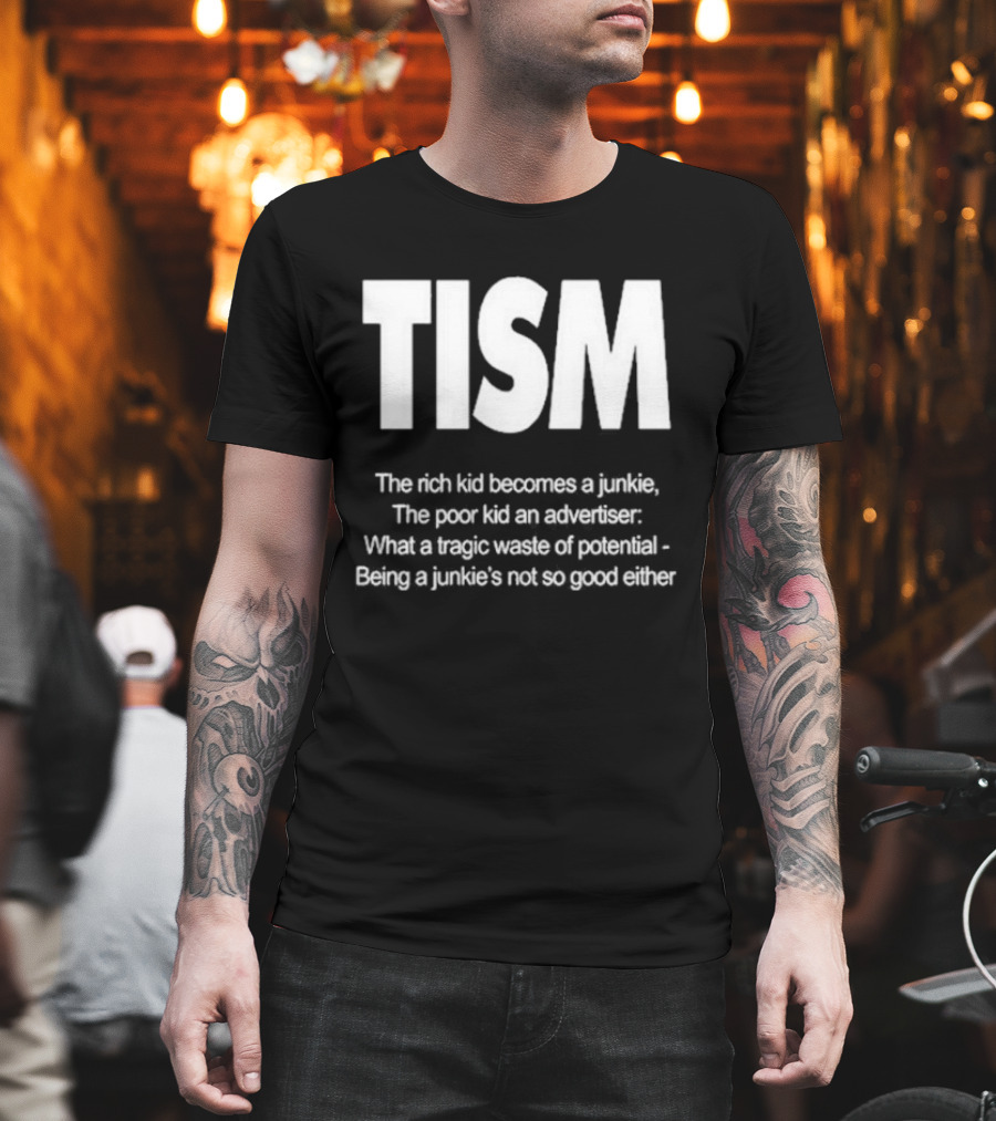 TISM The Rich Kid Becomes A Junkie The Poor Kid An Advertiser What A Tragic Waste Of Potential Being A Junkie’s Not So Good Either T-Shirt