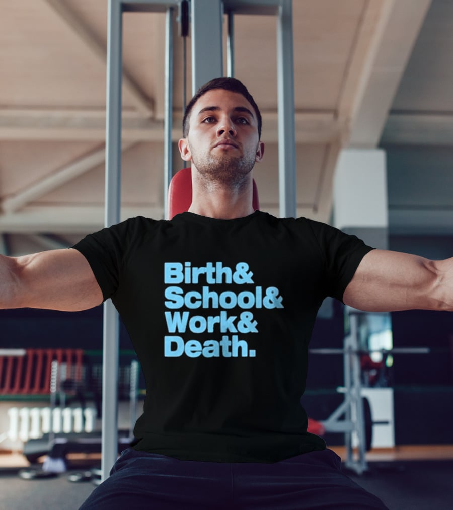 Birth And School And Work And Death Text T-Shirt