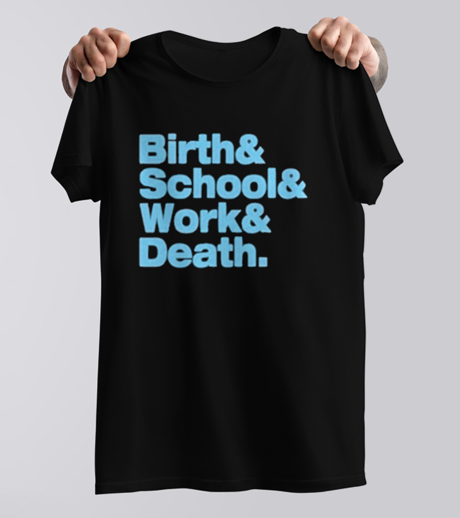 Birth And School And Work And Death Text T-Shirt