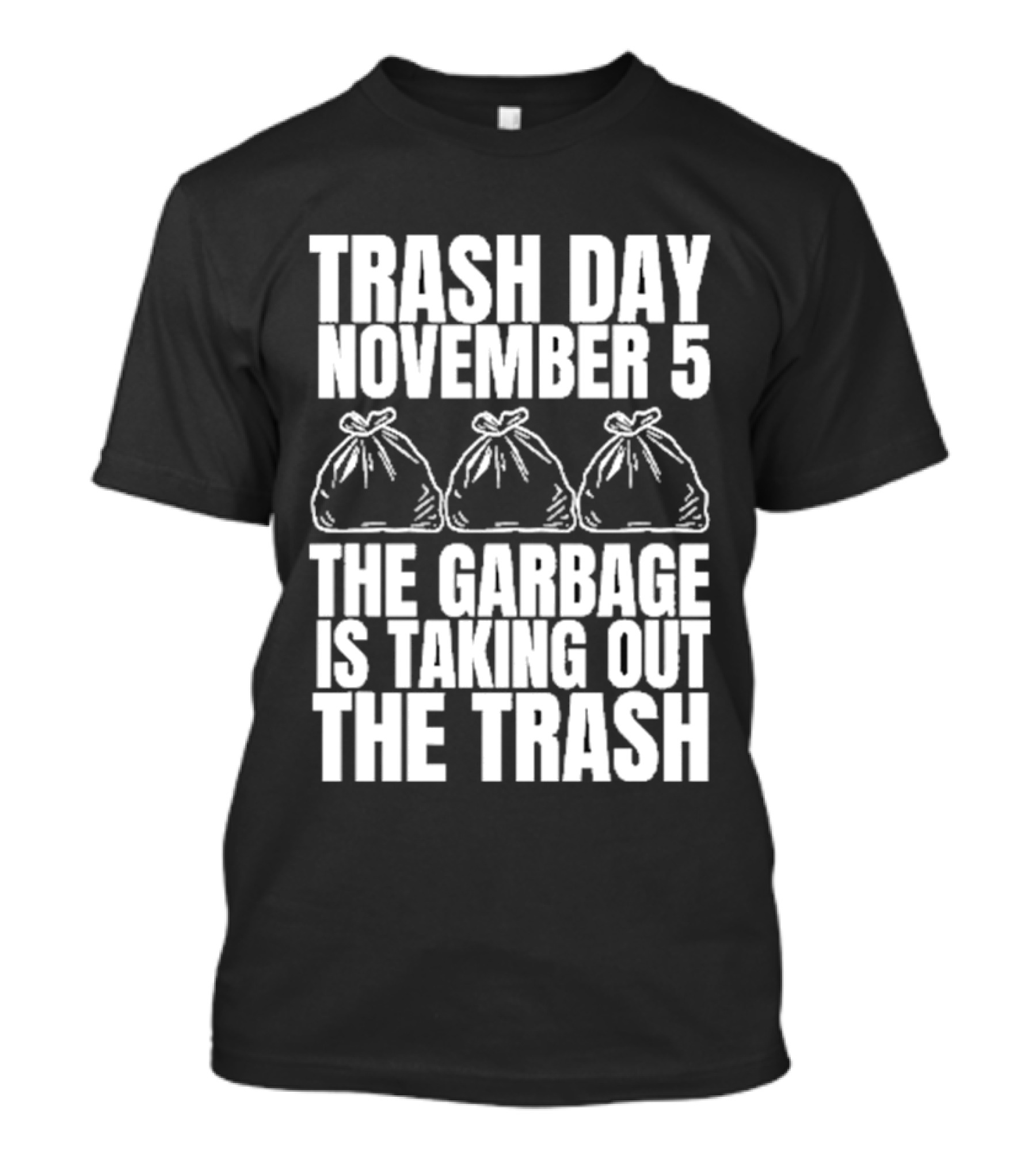 Trash Day November 5 The Garbage Is Taking Out The Trash Bags T-Shirt