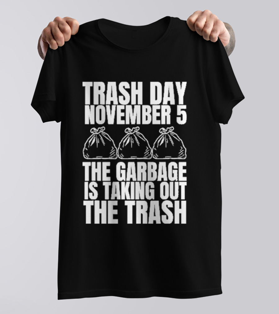 Trash Day November 5 The Garbage Is Taking Out The Trash Bags T-Shirt