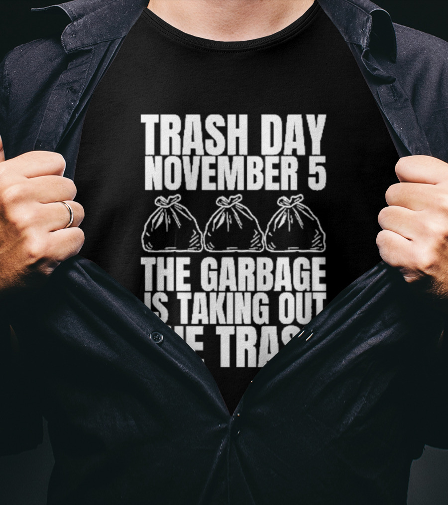Trash Day November 5 The Garbage Is Taking Out The Trash Bags T-Shirt