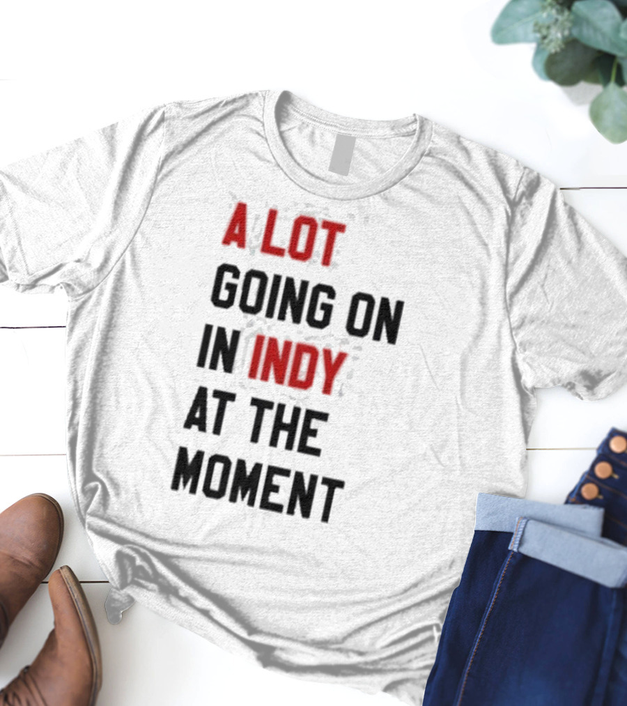 A Lot Going On In Indy At The Moment T-Shirt