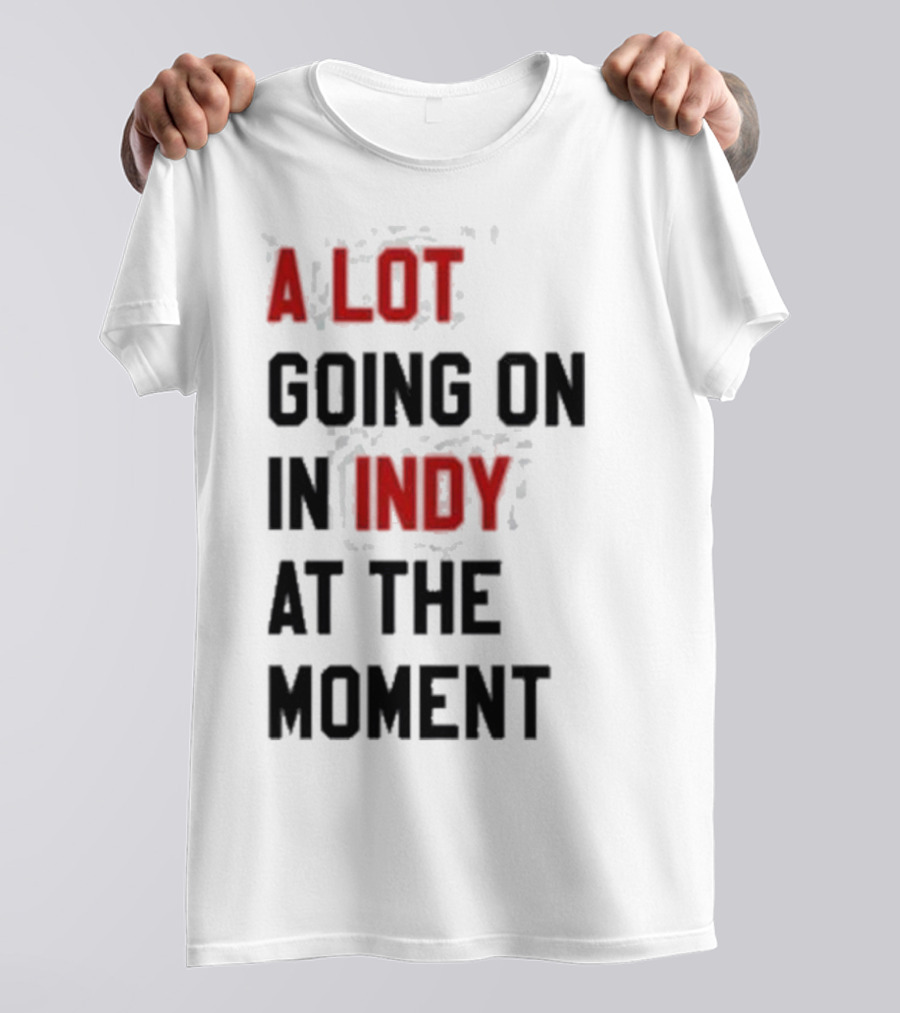 A Lot Going On In Indy At The Moment T-Shirt