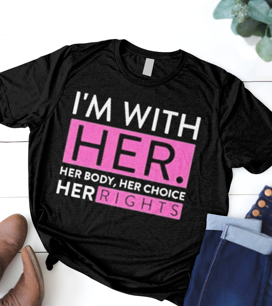 I'm With Her Body Her Choice Her Rights T-Shirt