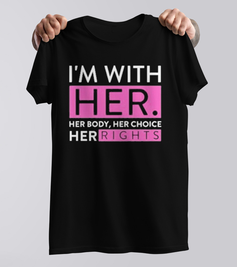 I'm With Her Body Her Choice Her Rights T-Shirt