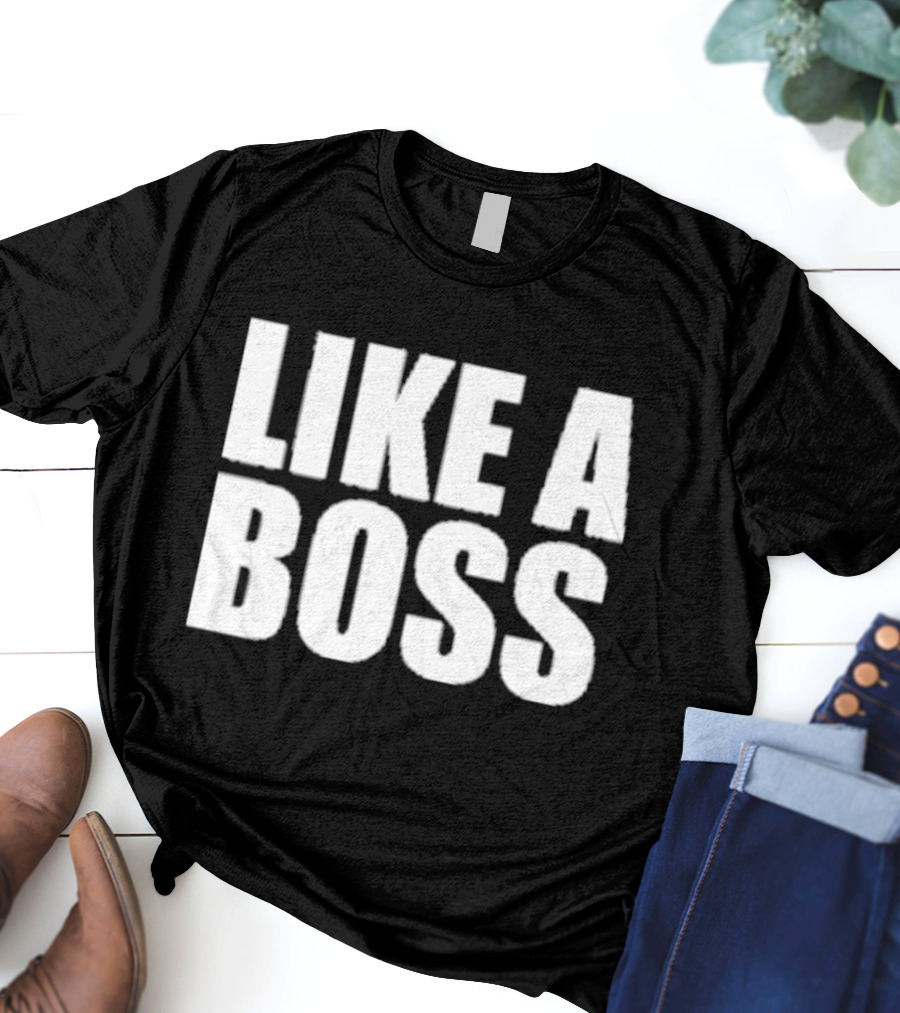LIKE A BOSS T-Shirt