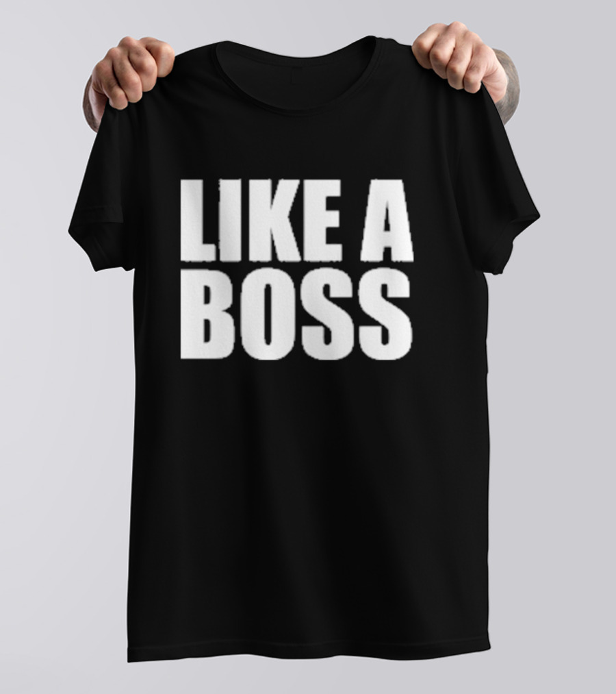 LIKE A BOSS T-Shirt