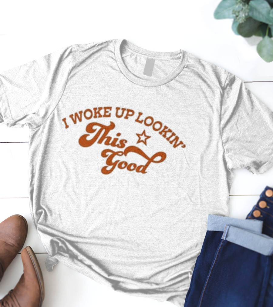 I Woke Up Lookin’ This Good Star T-Shirt