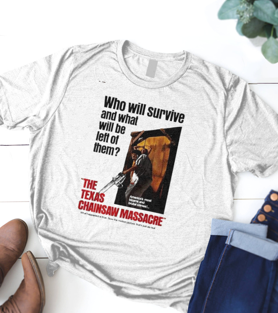 The Texas Chainsaw Massacre Who Will Survive And What Will Be Left Of Them America's Most Bizarre And Brutal Crimes T-Shirt