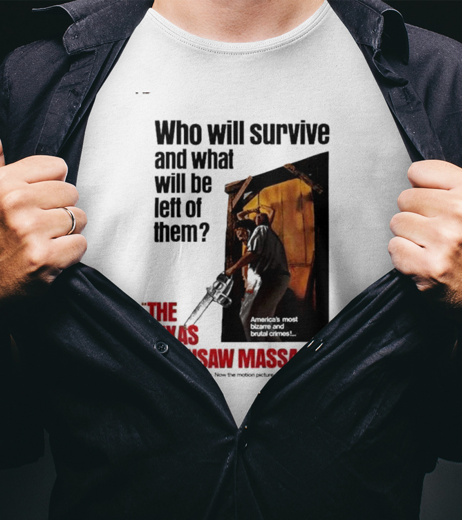 The Texas Chainsaw Massacre Who Will Survive And What Will Be Left Of Them America's Most Bizarre And Brutal Crimes T-Shirt