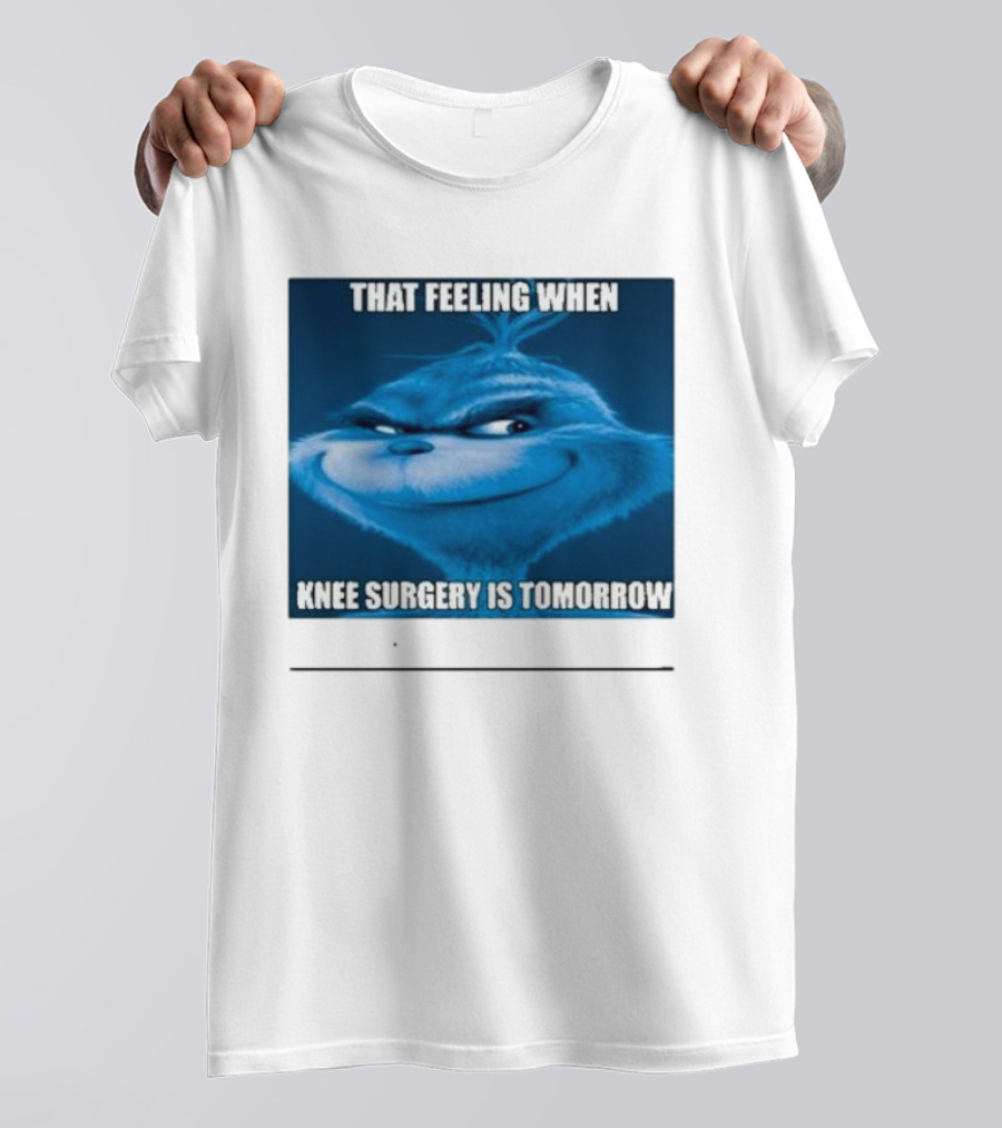 That Feeling When Knee Surgery Is Tomorrow Meme Grinch Face T-Shirt
