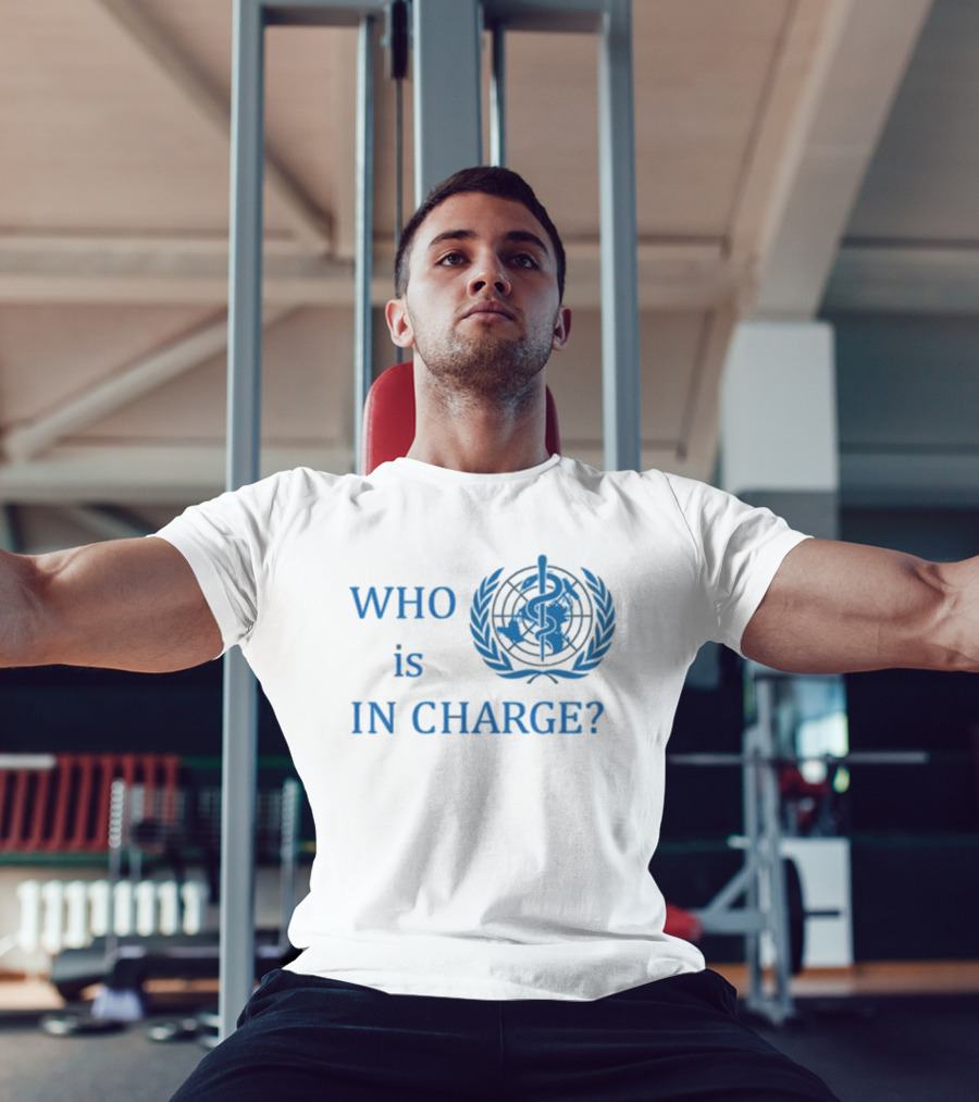 WHO Is In Charge With World Health T-Shirt