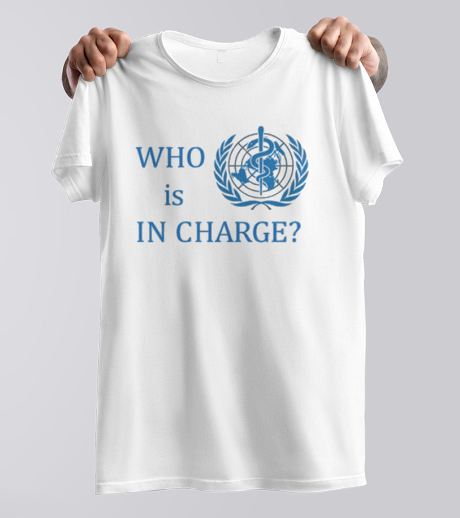 WHO Is In Charge With World Health T-Shirt