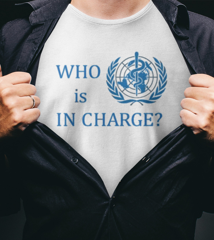 WHO Is In Charge With World Health T-Shirt