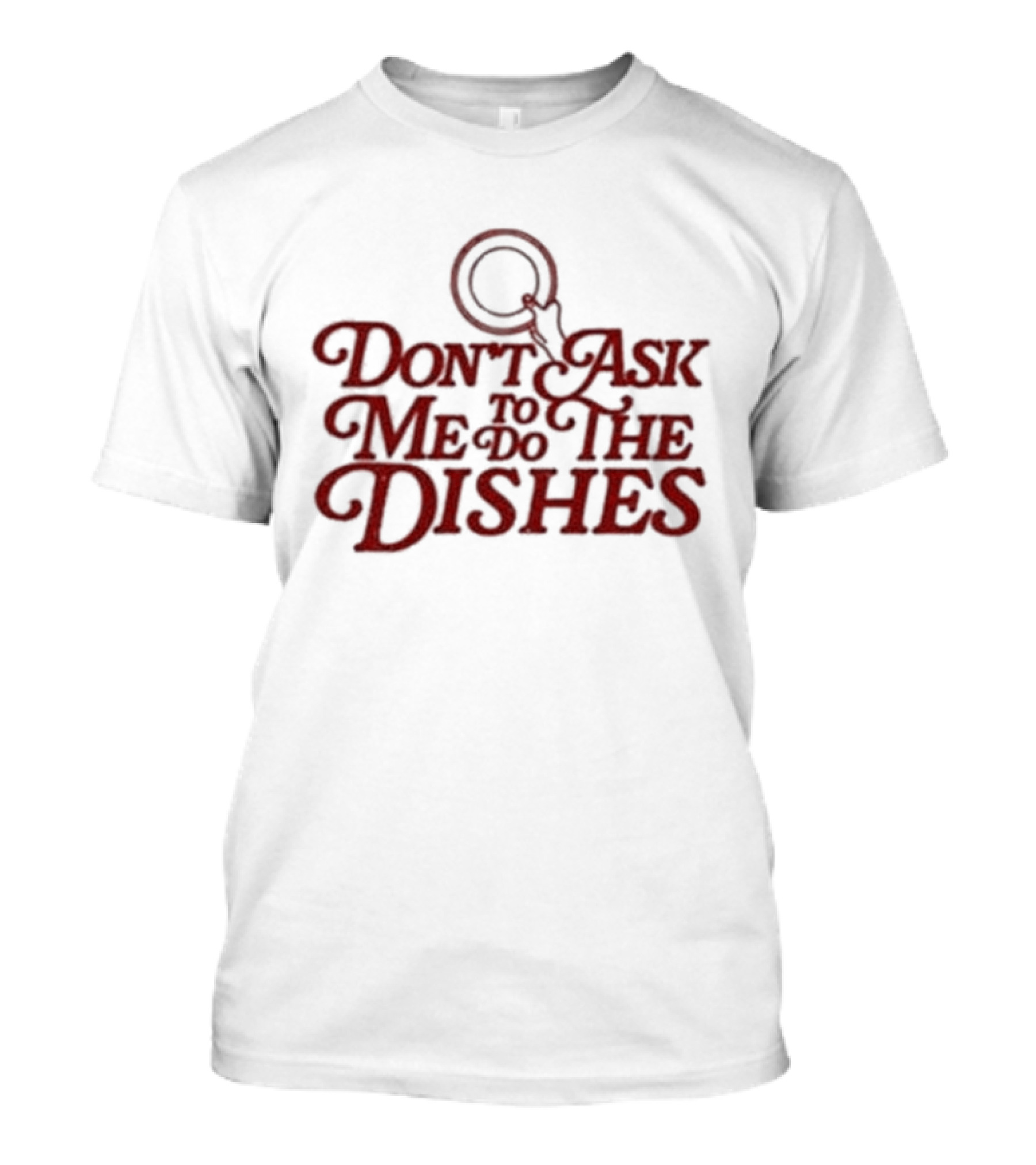 Don’t Ask Me To Do The Dishes Fun Expressive Typography With Dish And Finger Pointer T-Shirt