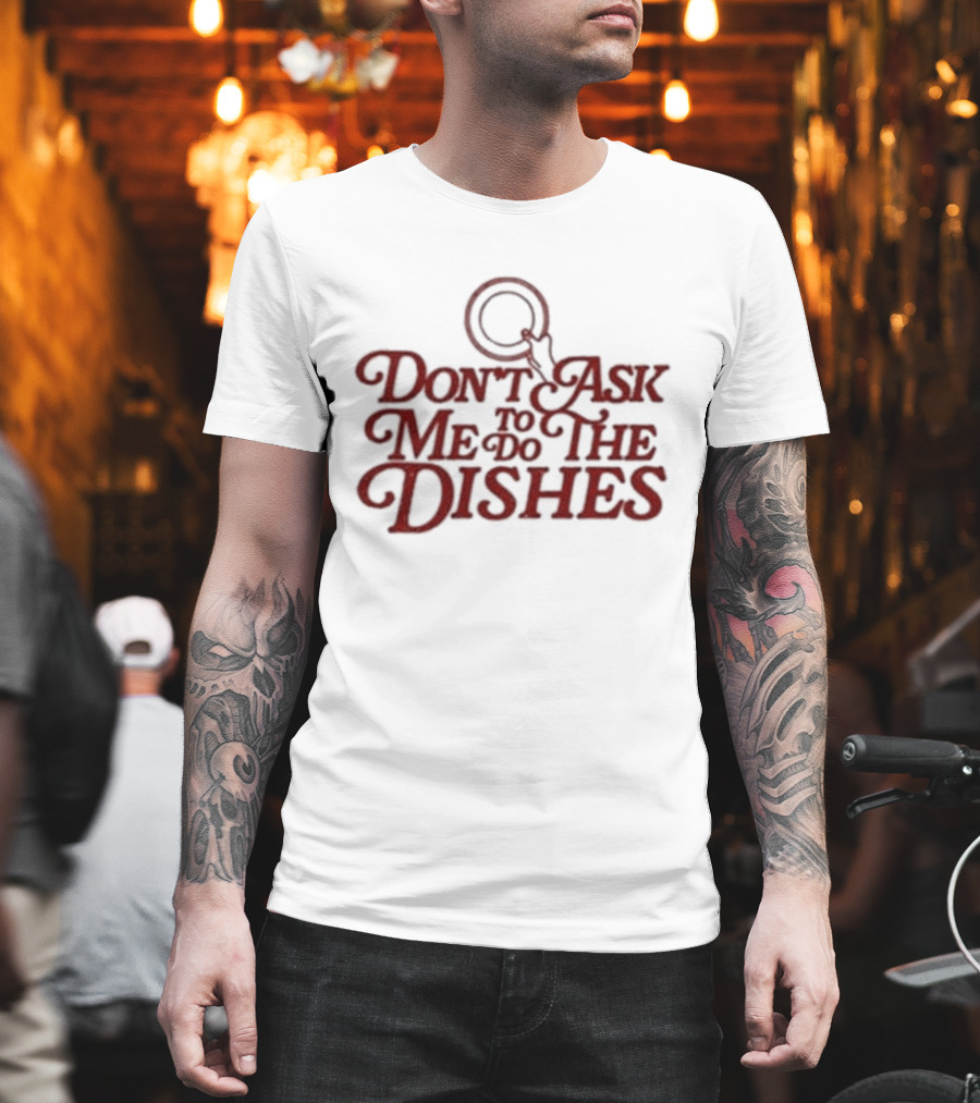 Don’t Ask Me To Do The Dishes Fun Expressive Typography With Dish And Finger Pointer T-Shirt