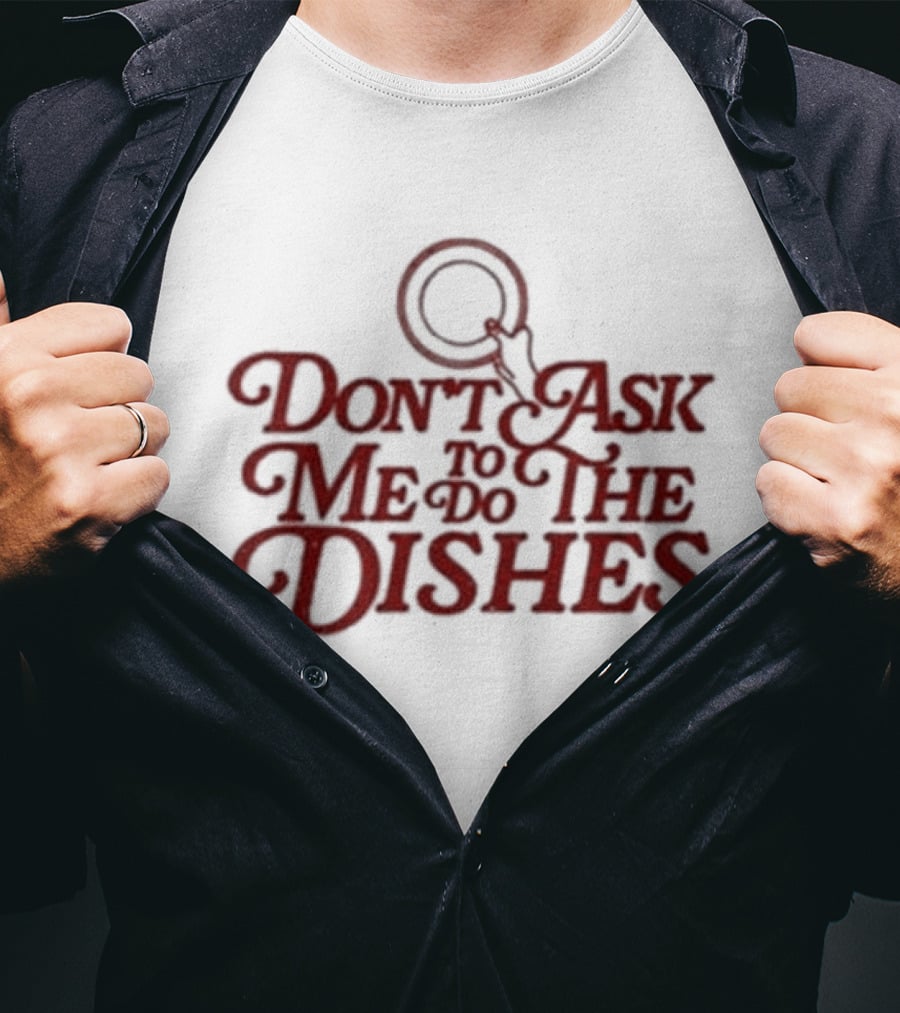 Don’t Ask Me To Do The Dishes Fun Expressive Typography With Dish And Finger Pointer T-Shirt