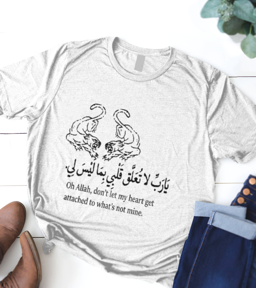 Oh Allah Don't Let My Heart Get Attached To What's Not Mine Arabic Calligraphy Tiger T-Shirt