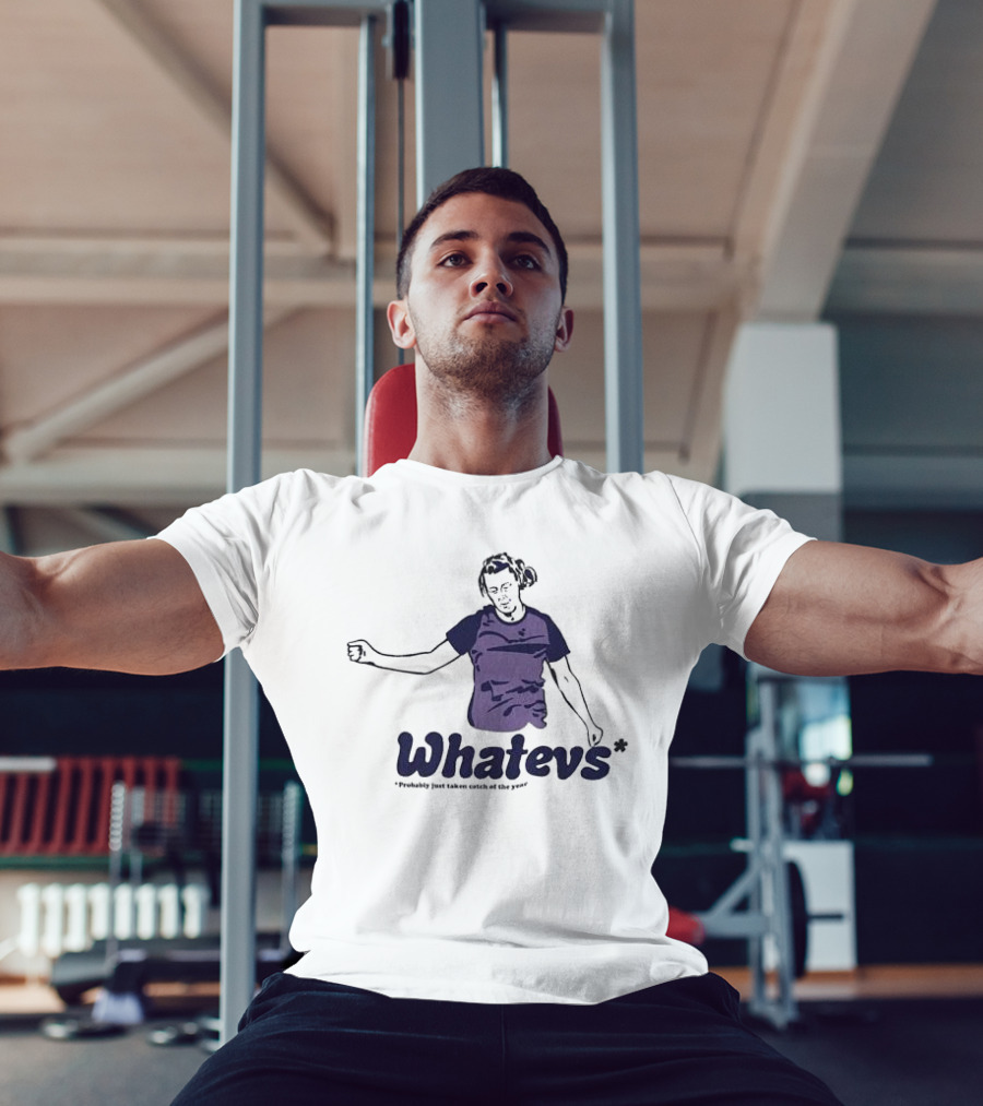 Whatevs Probably Just Taken Catch Of The Year T-Shirt