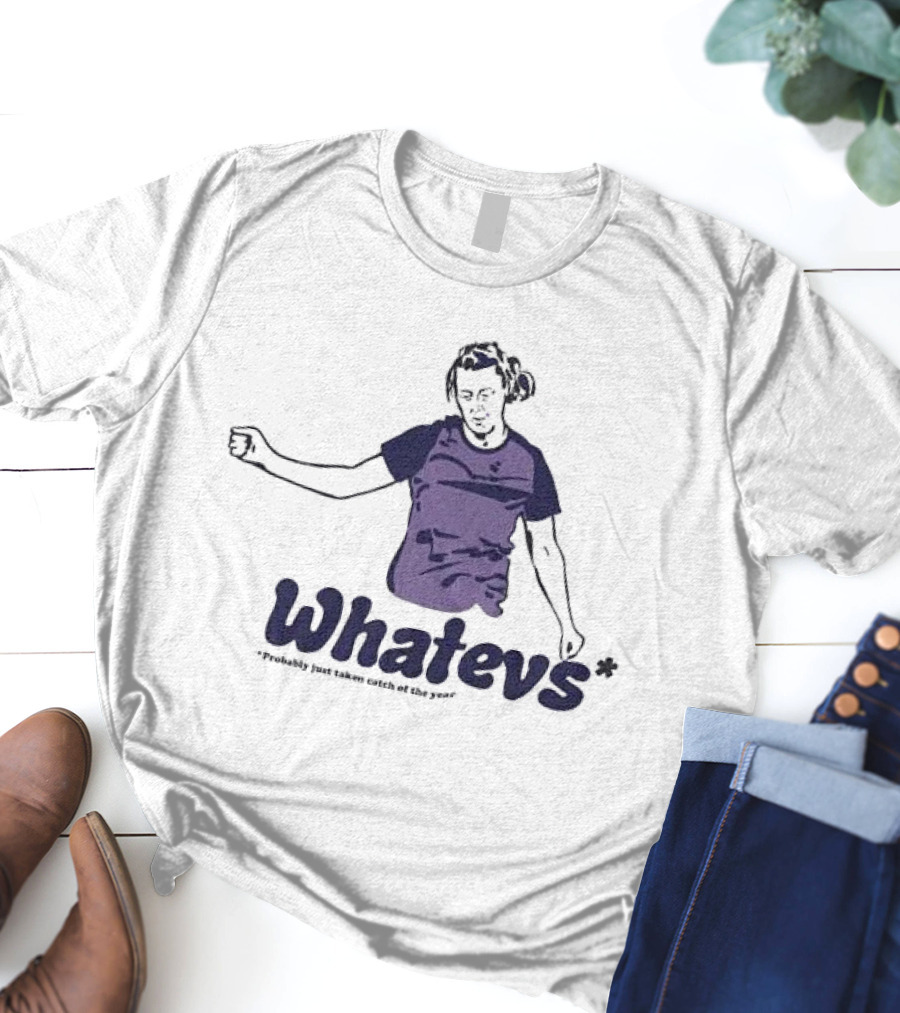 Whatevs Probably Just Taken Catch Of The Year T-Shirt