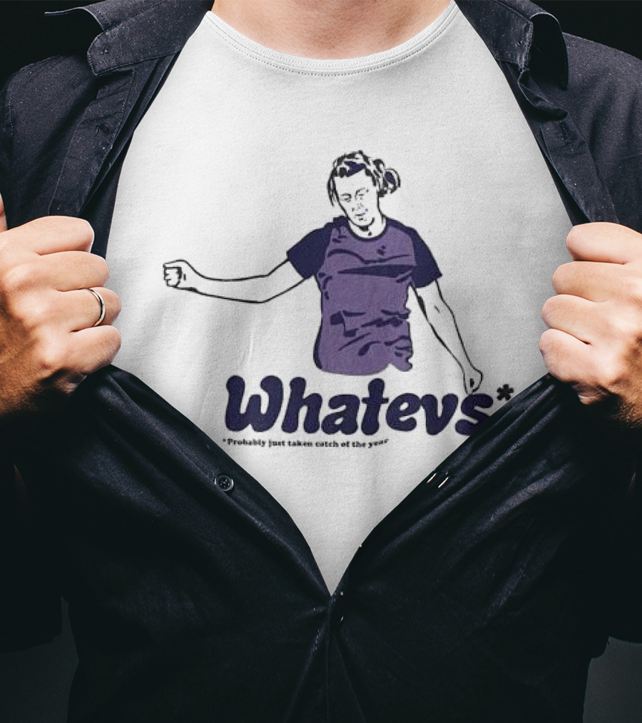 Whatevs Probably Just Taken Catch Of The Year T-Shirt