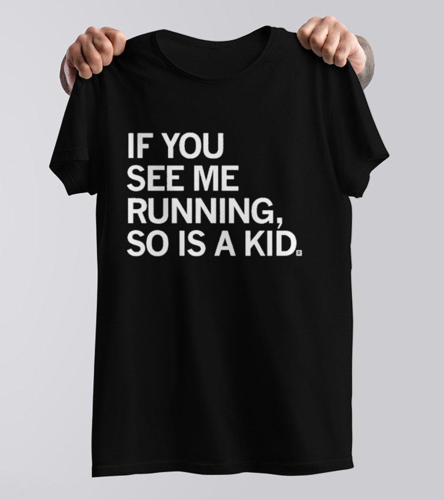 IF YOU SEE ME RUNNING SO IS A KID T-Shirt
