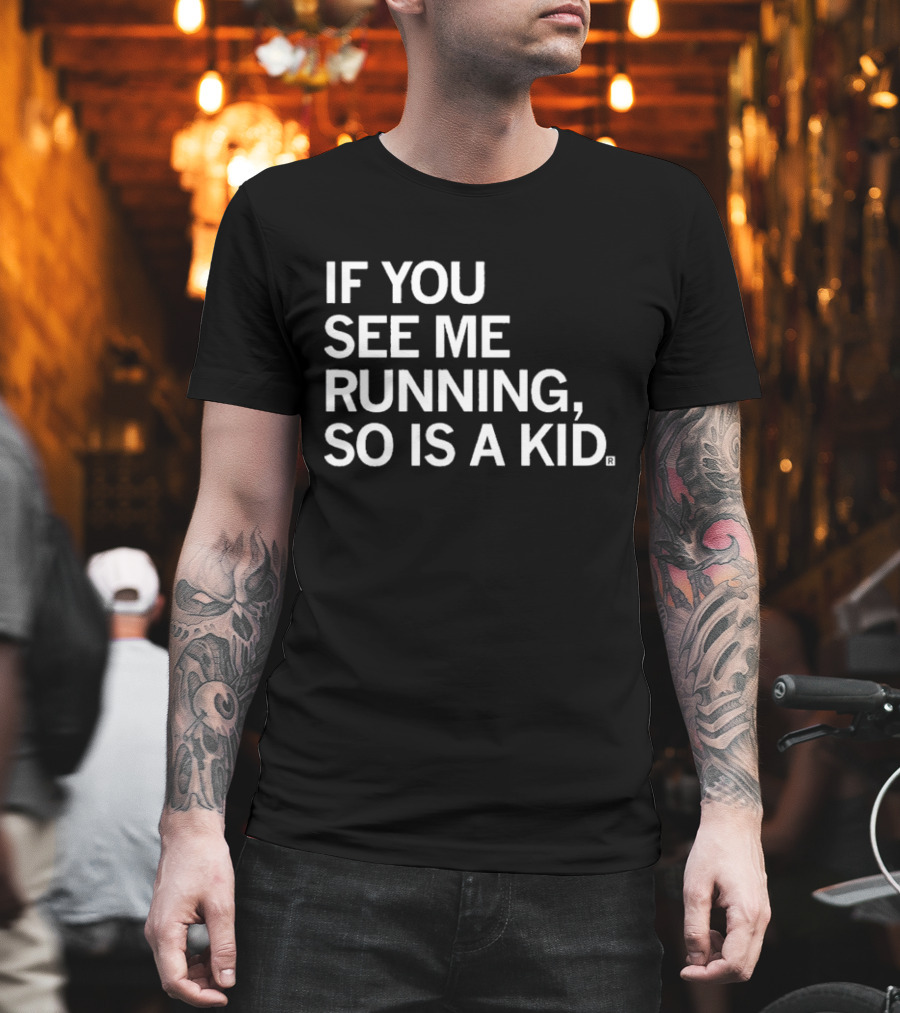 IF YOU SEE ME RUNNING SO IS A KID T-Shirt
